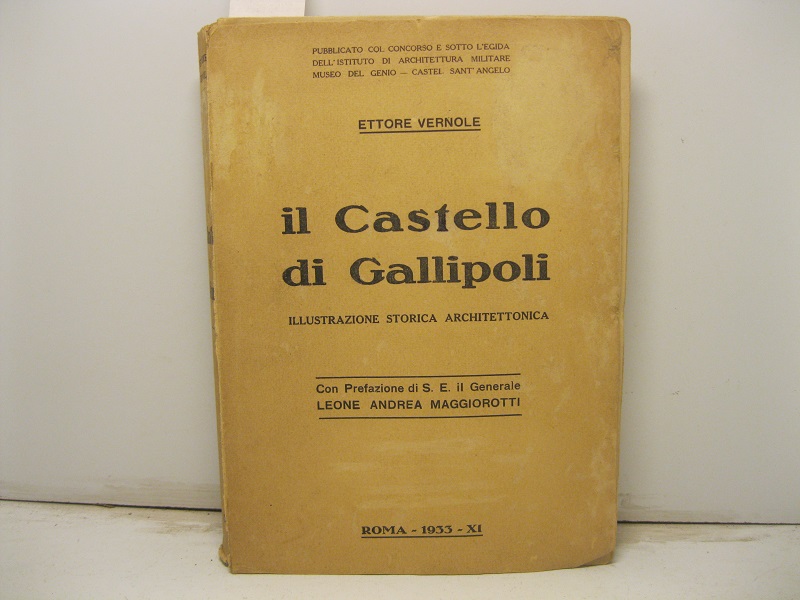 Il Castello di Gallipoli. Illustrazione storica architettonica. Con prefazione di s.e. il generale Leone Andrea Maggiorotti.